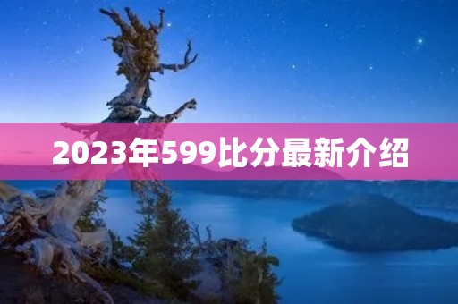 2023年599比分最新介绍