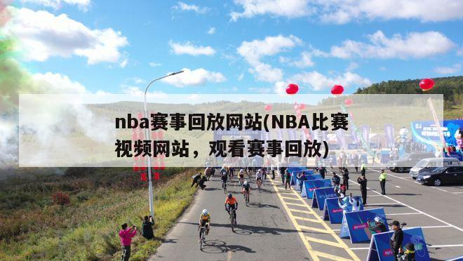 nba赛事回放网站(NBA比赛视频网站，观看赛事回放)