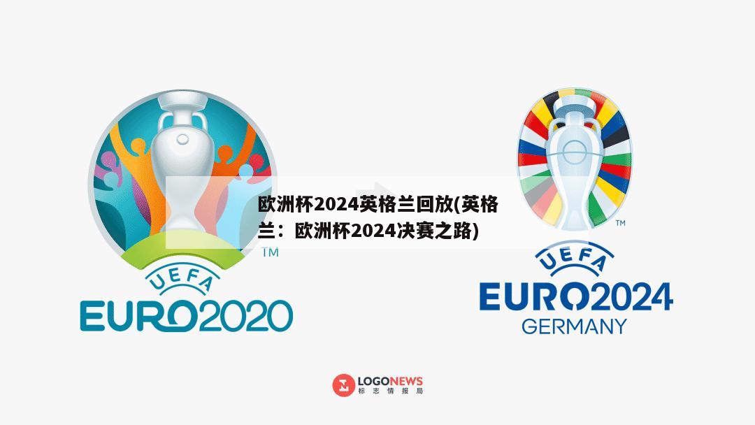 欧洲杯2024英格兰回放(英格兰：欧洲杯2024决赛之路)