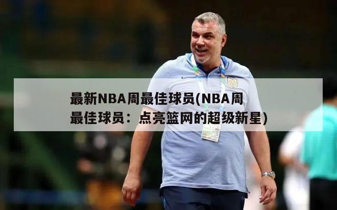 最新NBA周最佳球员(NBA周最佳球员：点亮篮网的超级新星)